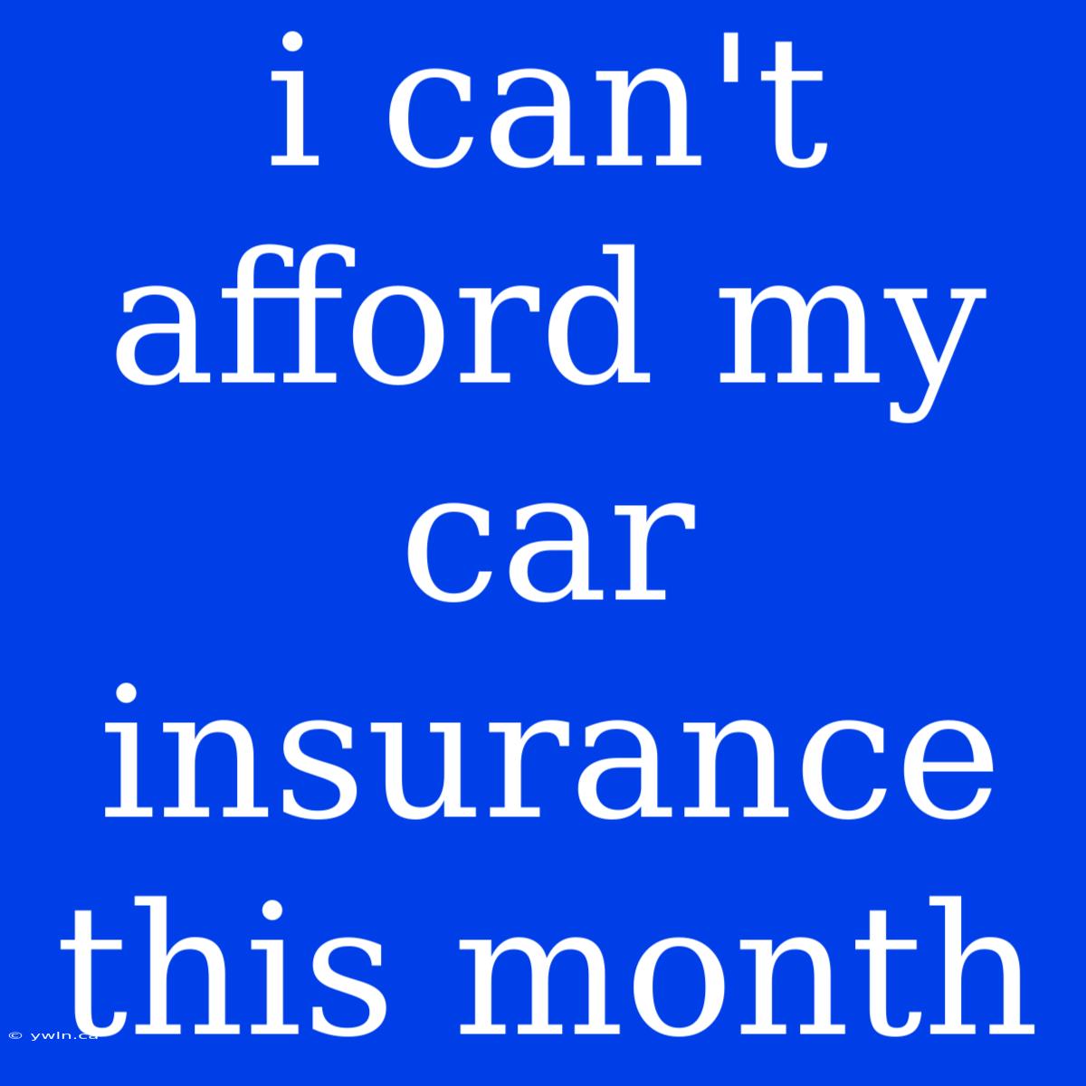 I Can't Afford My Car Insurance This Month