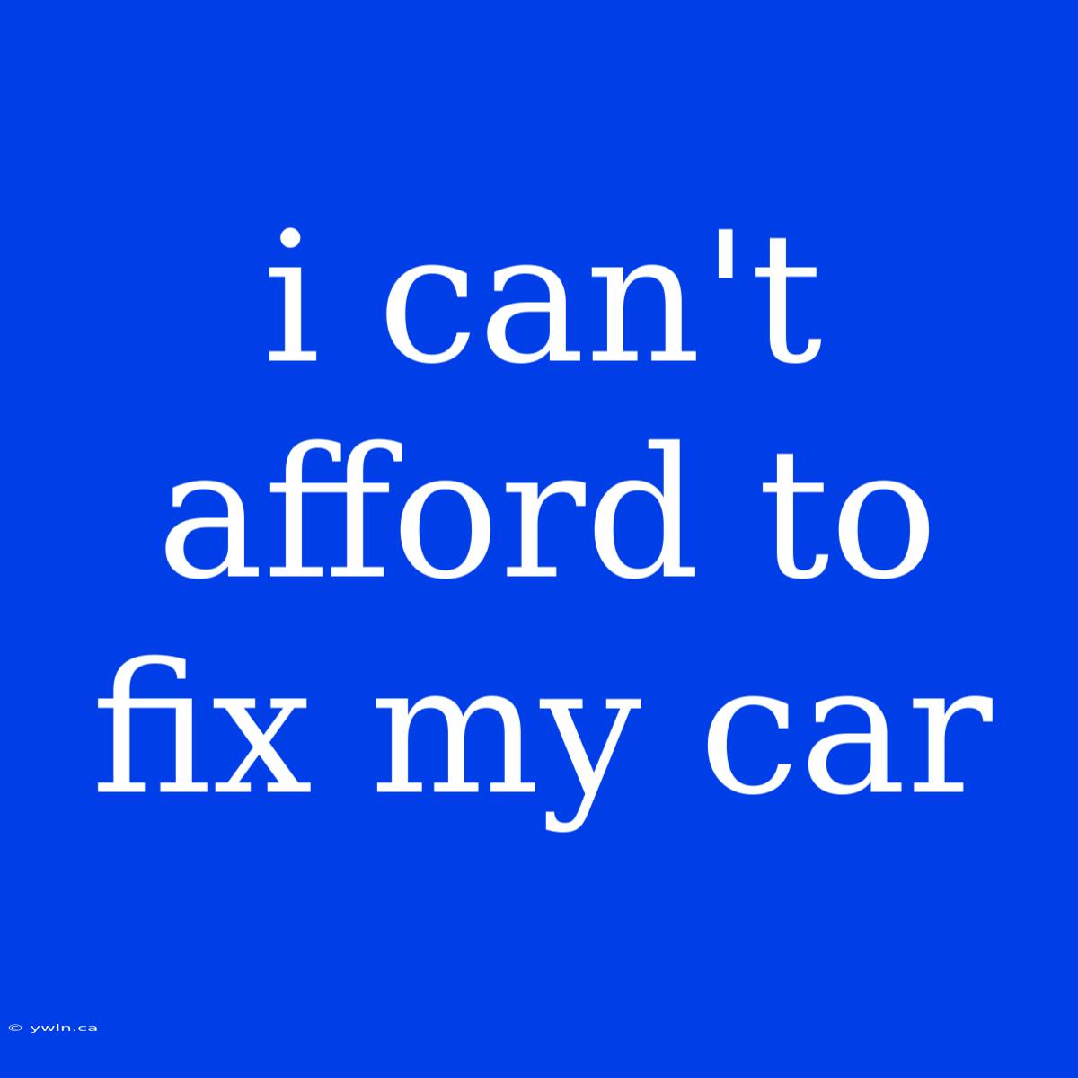 I Can't Afford To Fix My Car