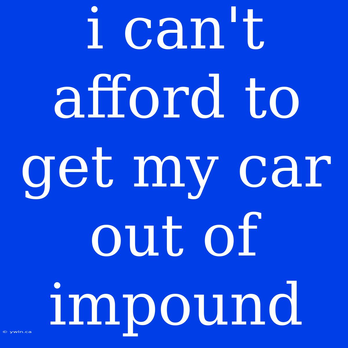 I Can't Afford To Get My Car Out Of Impound