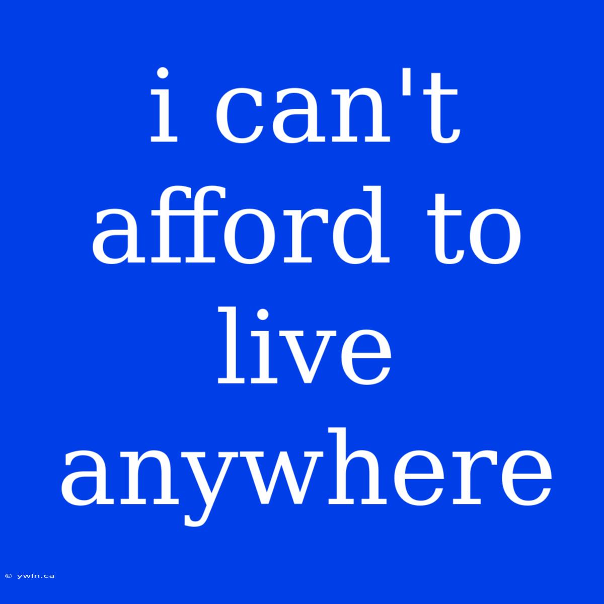 I Can't Afford To Live Anywhere