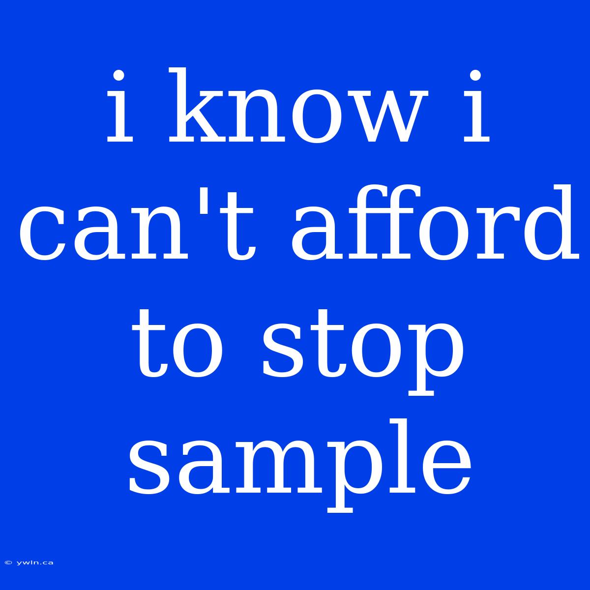 I Know I Can't Afford To Stop Sample