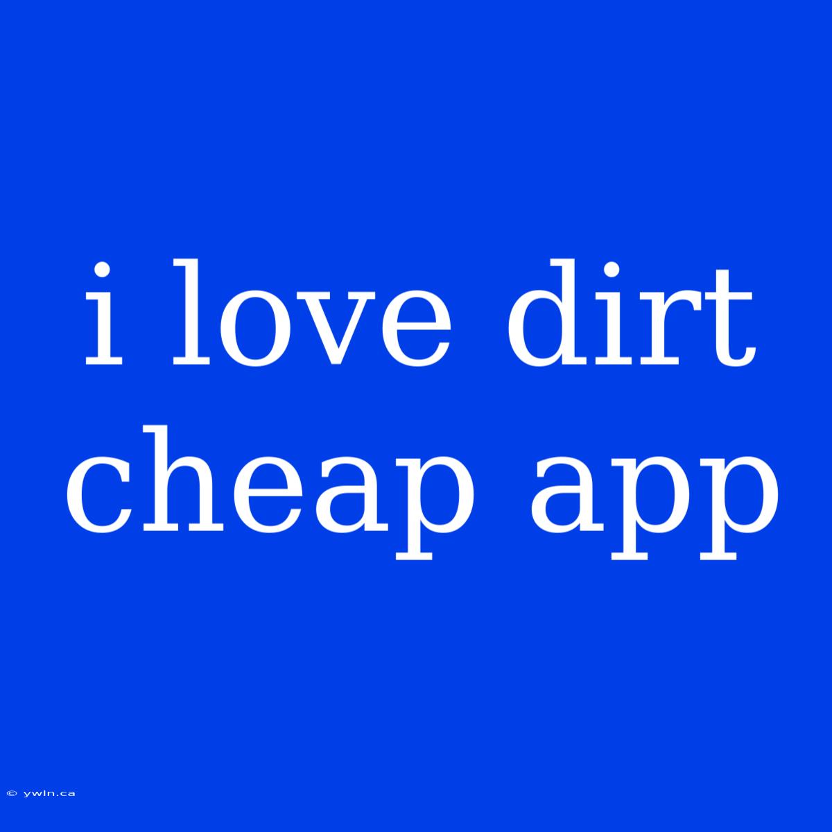 I Love Dirt Cheap App