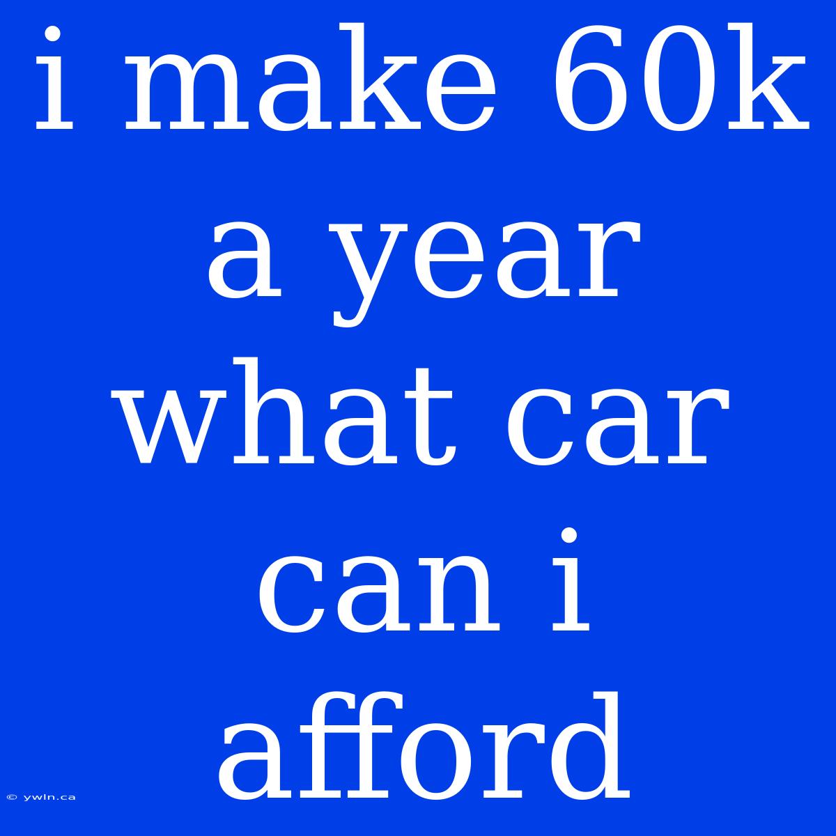 I Make 60k A Year What Car Can I Afford