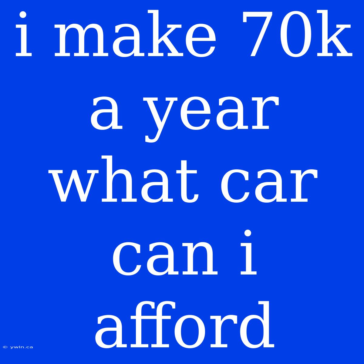 I Make 70k A Year What Car Can I Afford