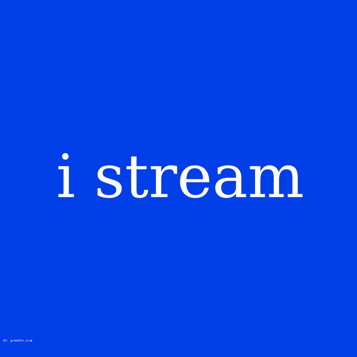 I Stream