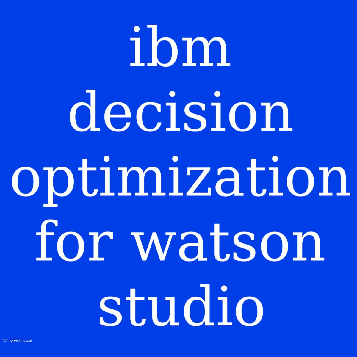 Ibm Decision Optimization For Watson Studio