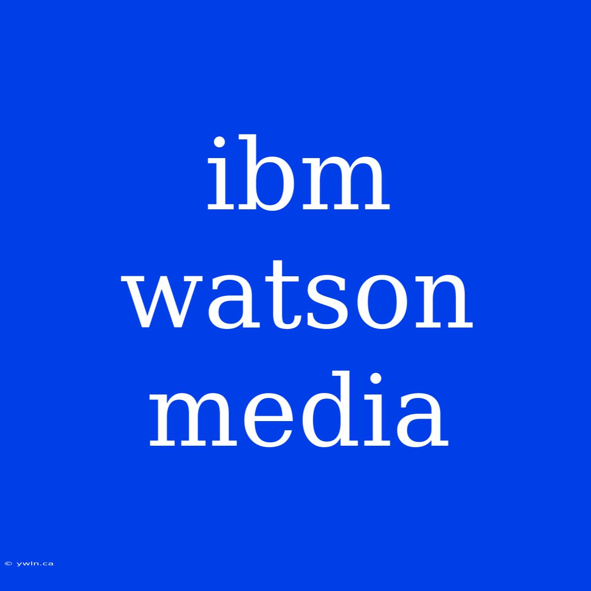 Ibm Watson Media