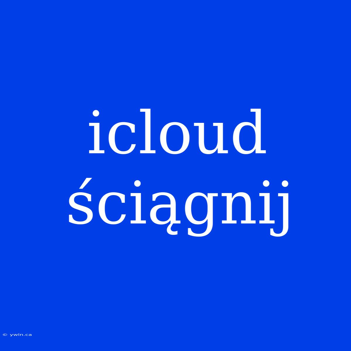 Icloud Ściągnij