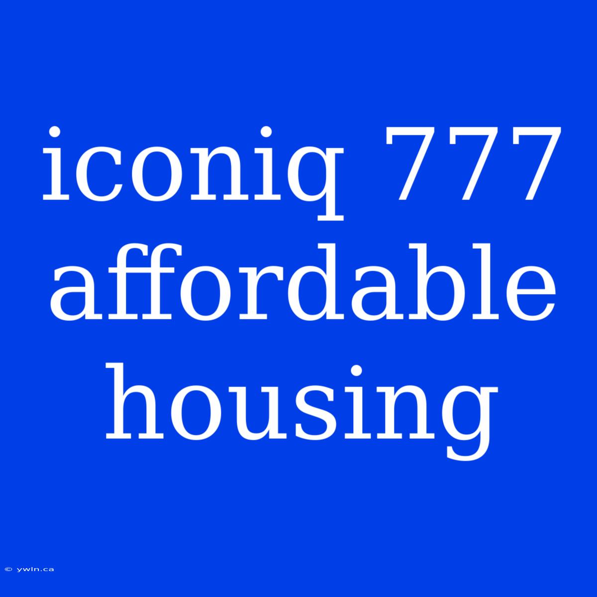 Iconiq 777 Affordable Housing