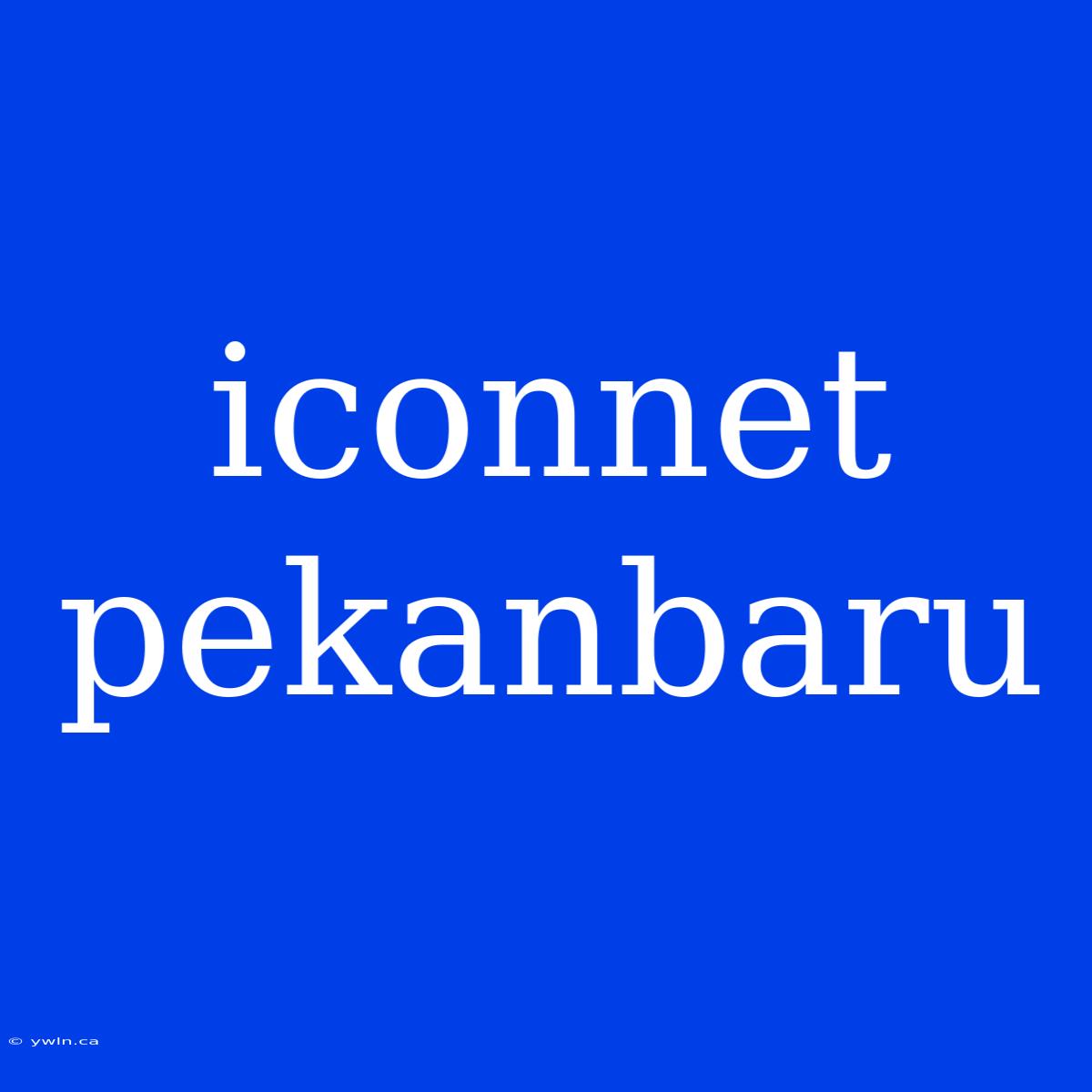 Iconnet Pekanbaru