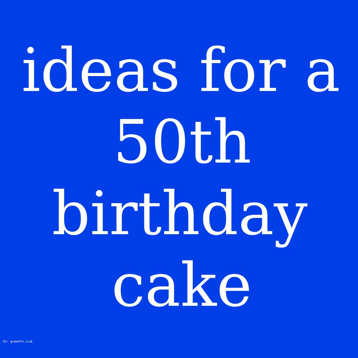 Ideas For A 50th Birthday Cake