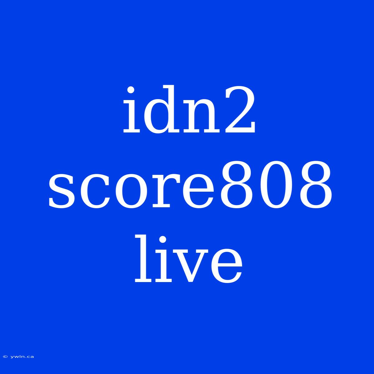 Idn2 Score808 Live