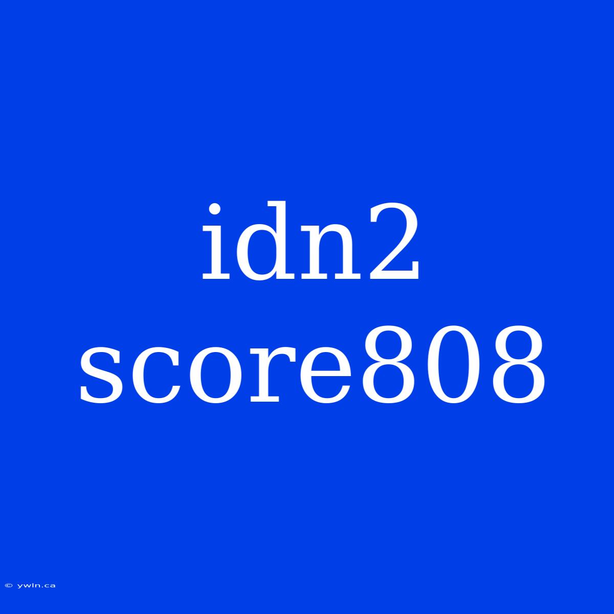 Idn2 Score808