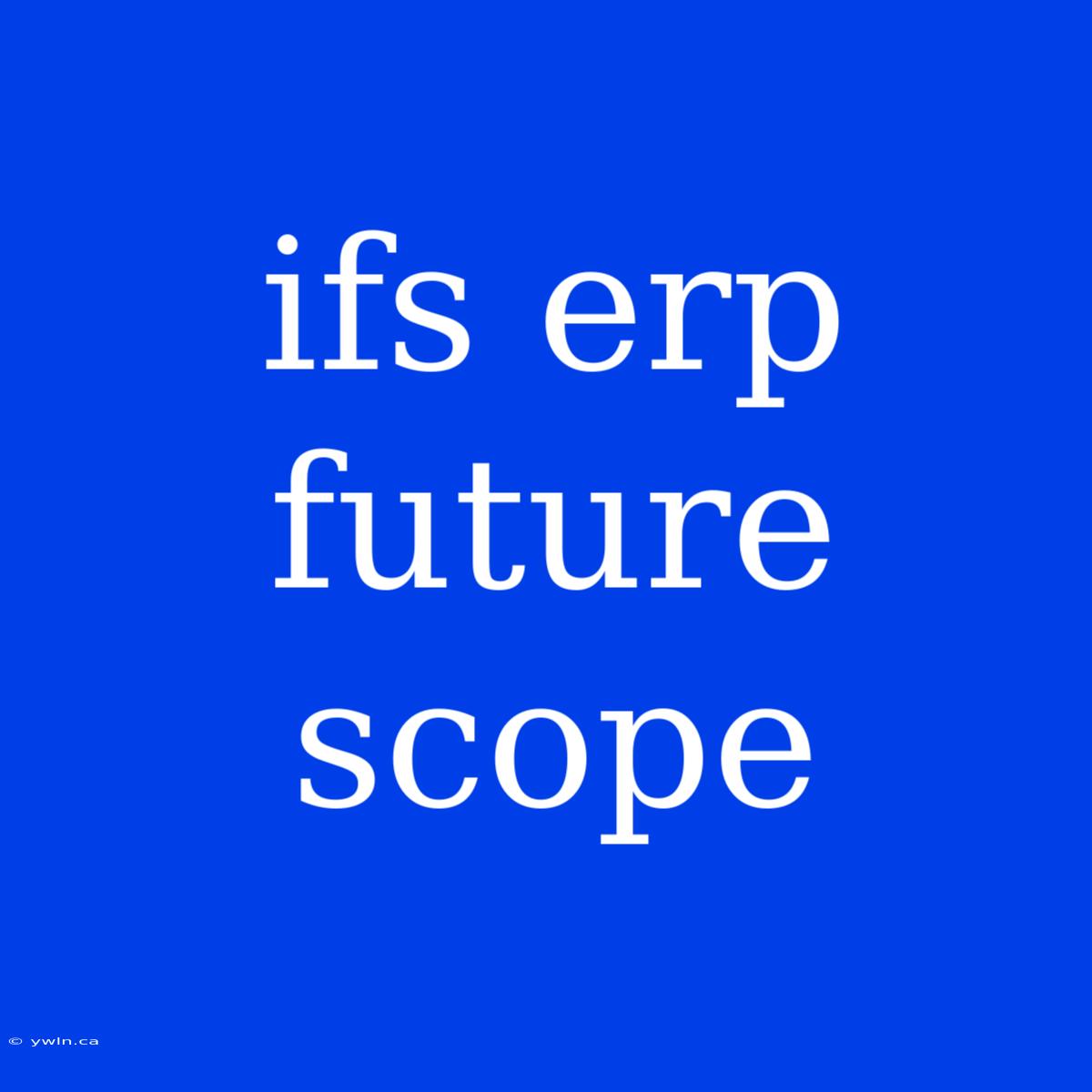 Ifs Erp Future Scope