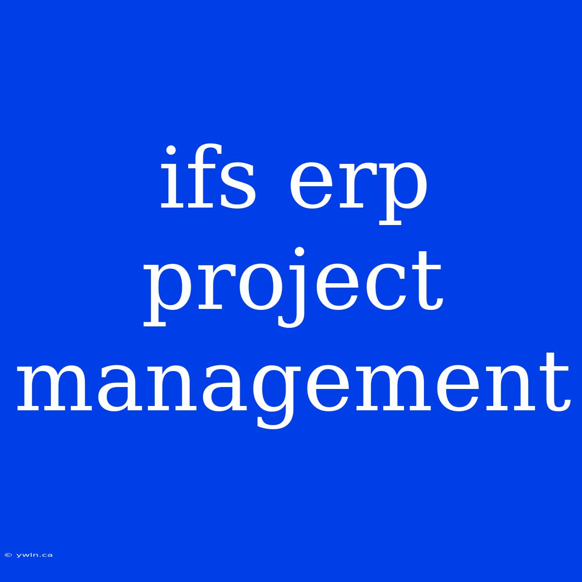 Ifs Erp Project Management