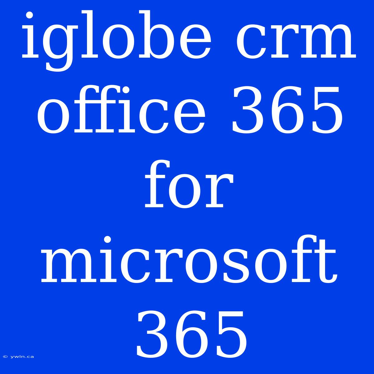 Iglobe Crm Office 365 For Microsoft 365