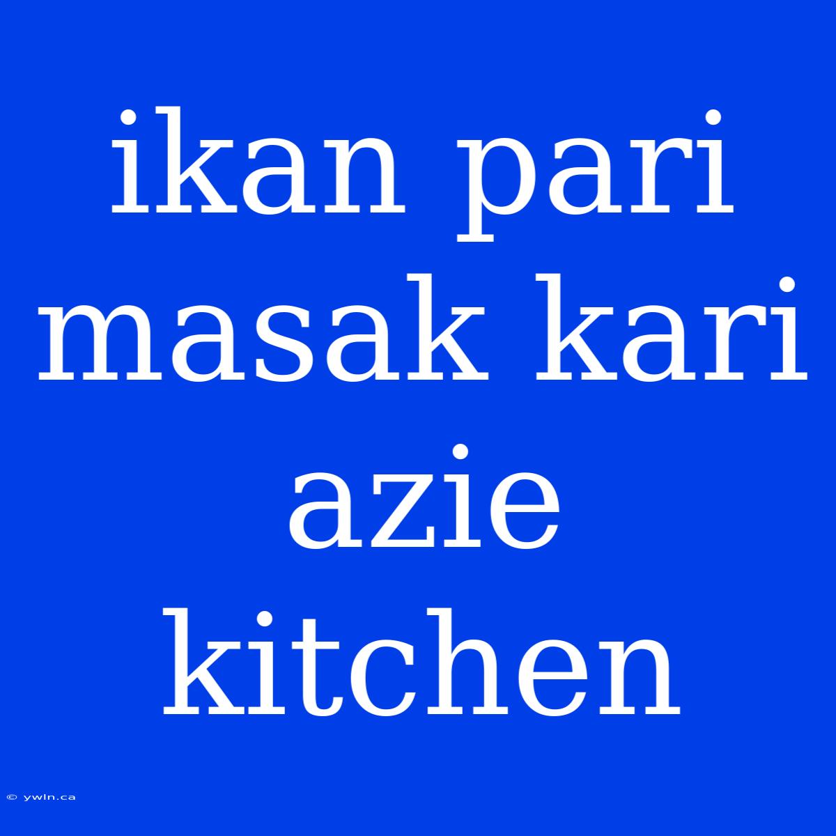 Ikan Pari Masak Kari Azie Kitchen