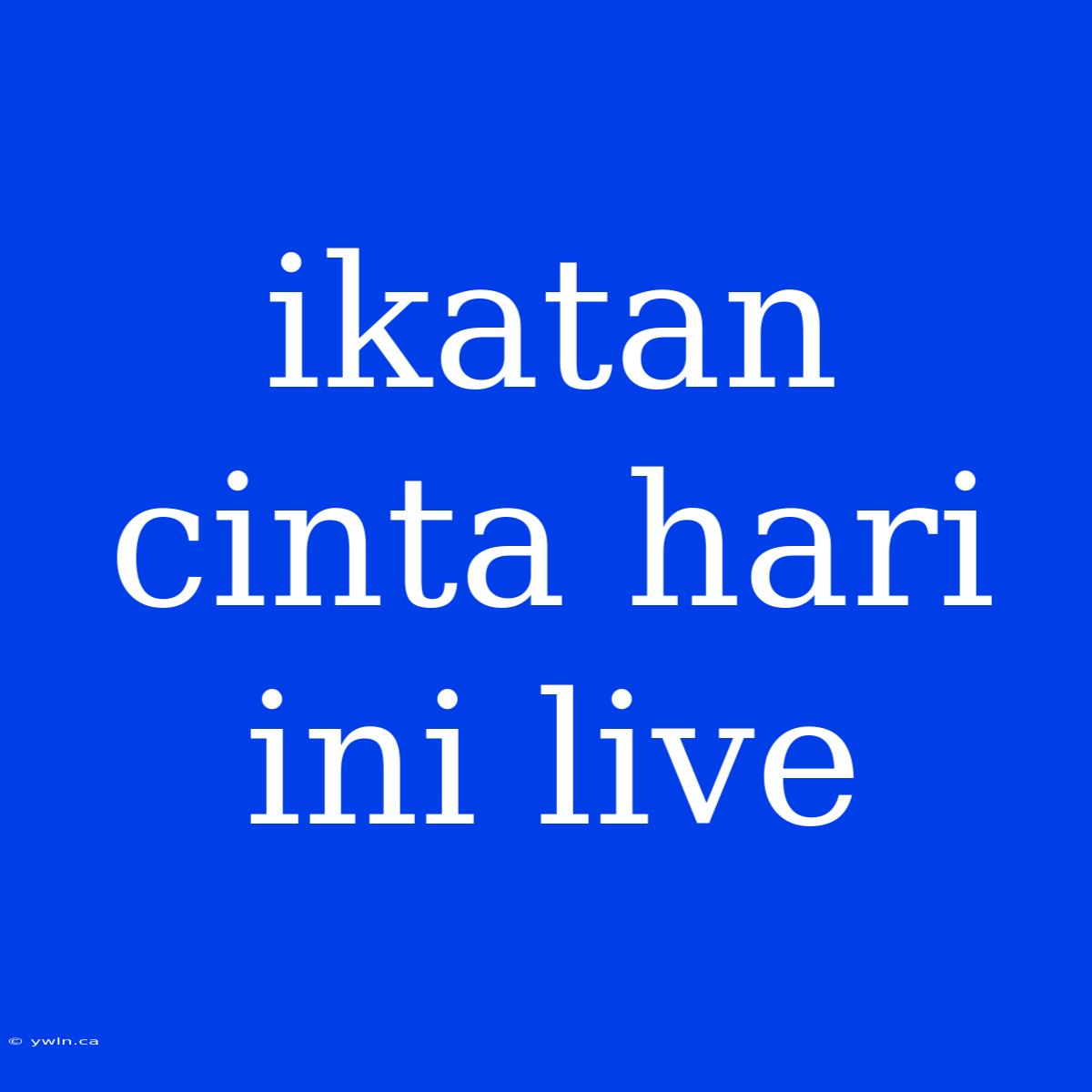 Ikatan Cinta Hari Ini Live