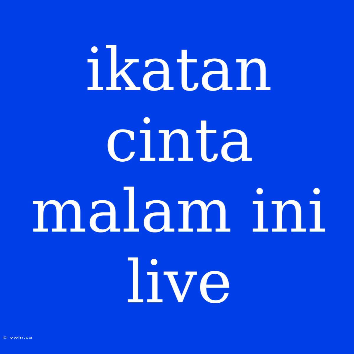 Ikatan Cinta Malam Ini Live