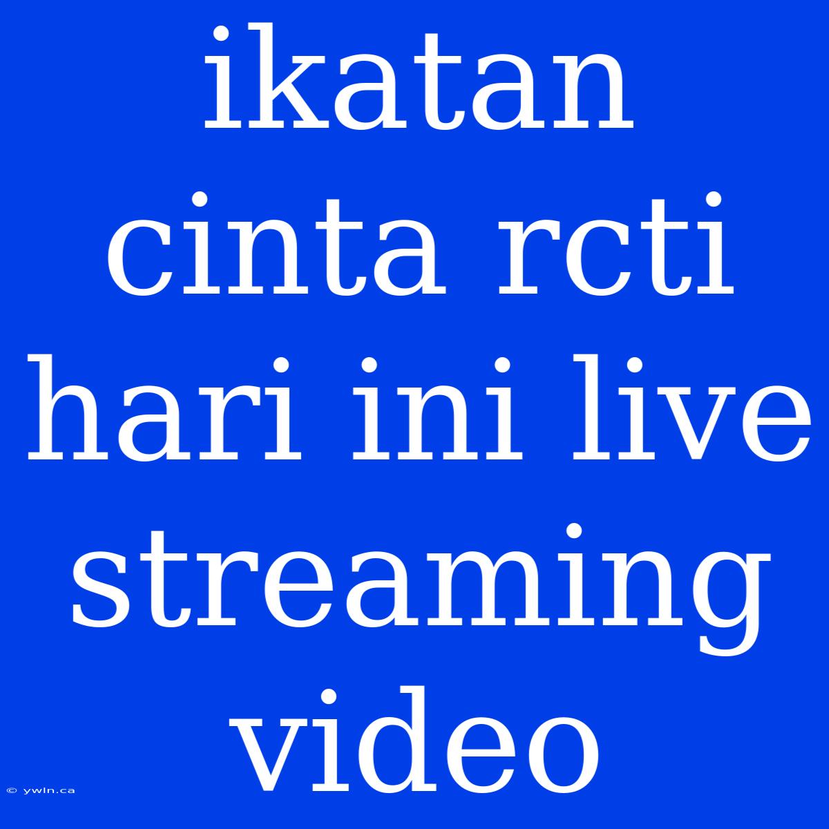 Ikatan Cinta Rcti Hari Ini Live Streaming Video