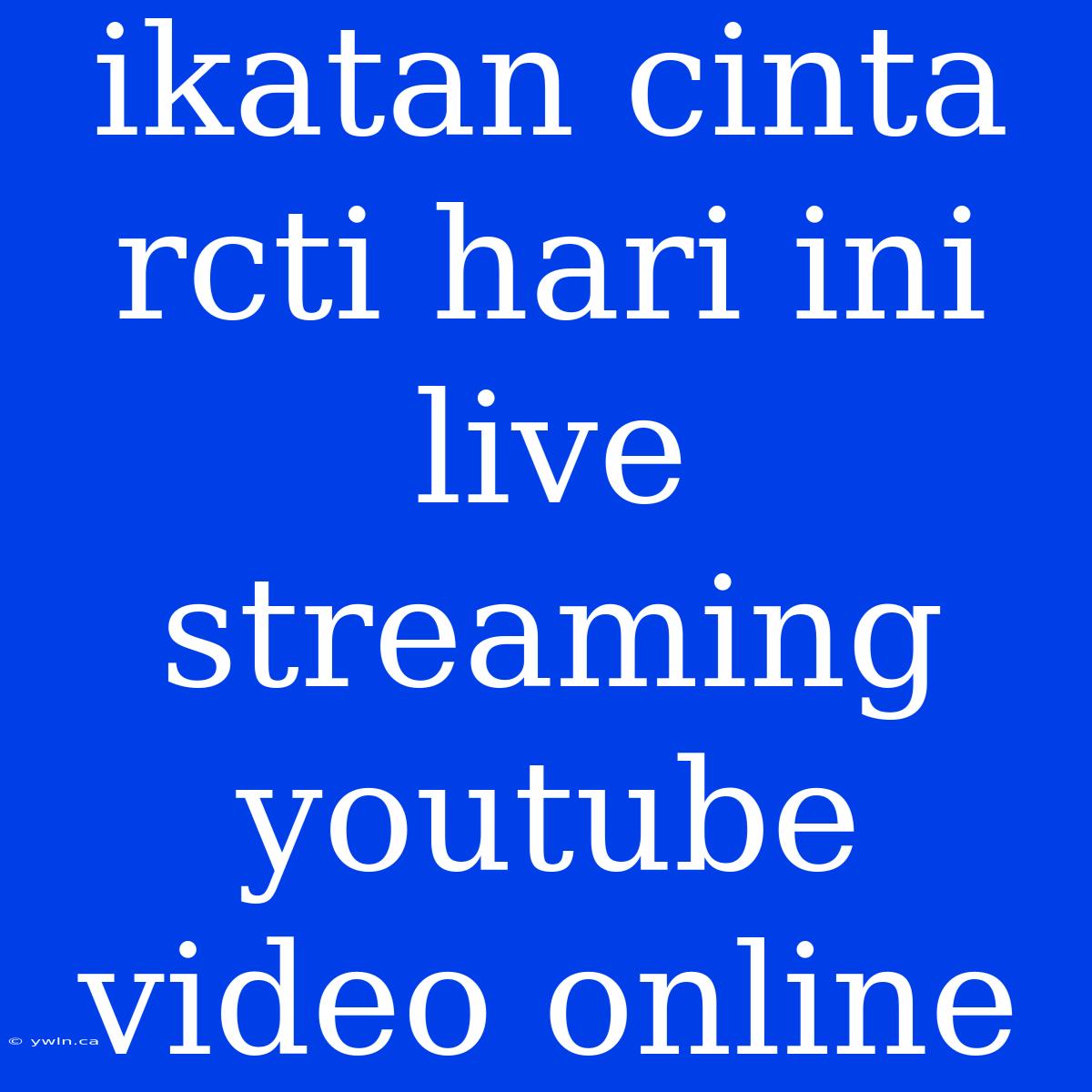 Ikatan Cinta Rcti Hari Ini Live Streaming Youtube Video Online