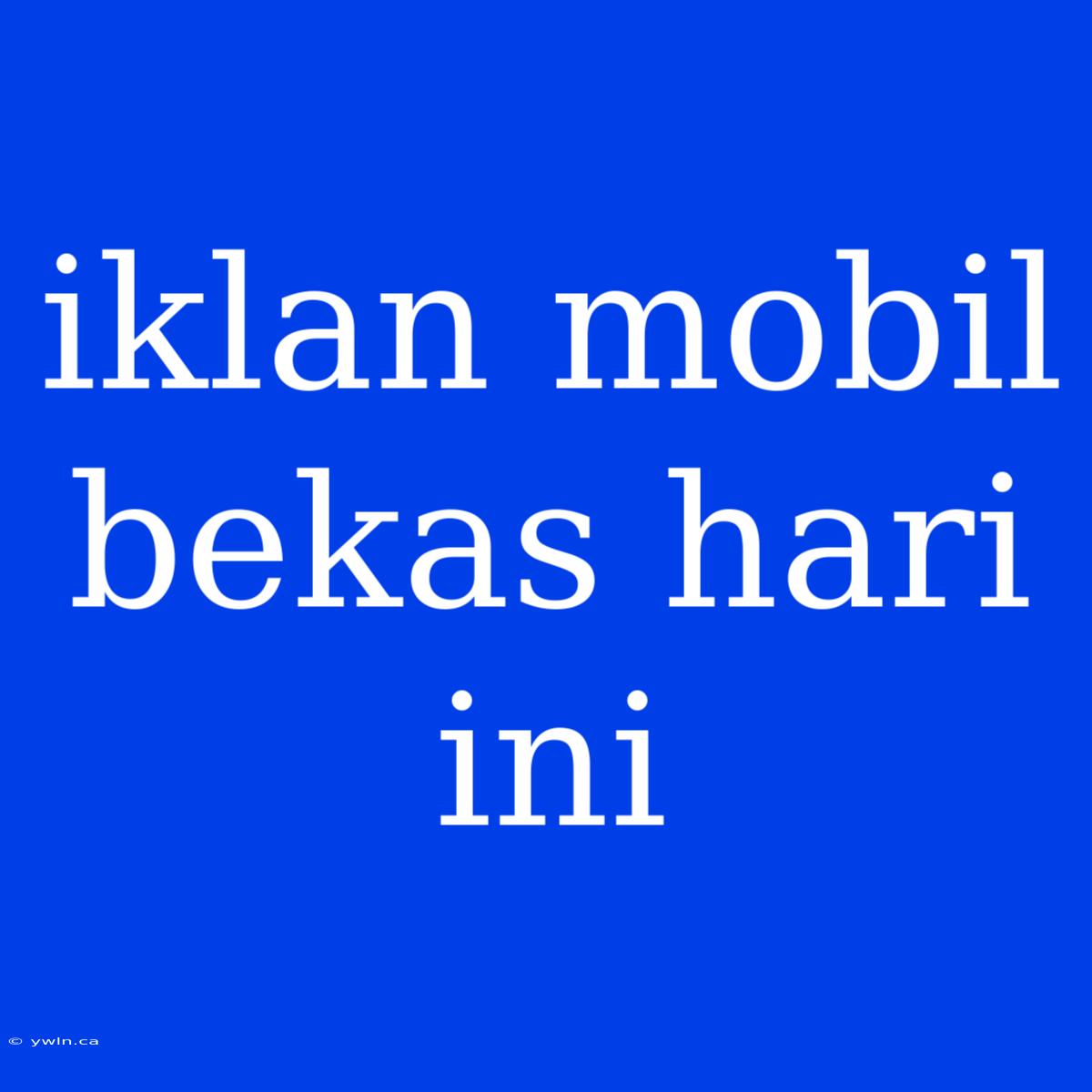 Iklan Mobil Bekas Hari Ini