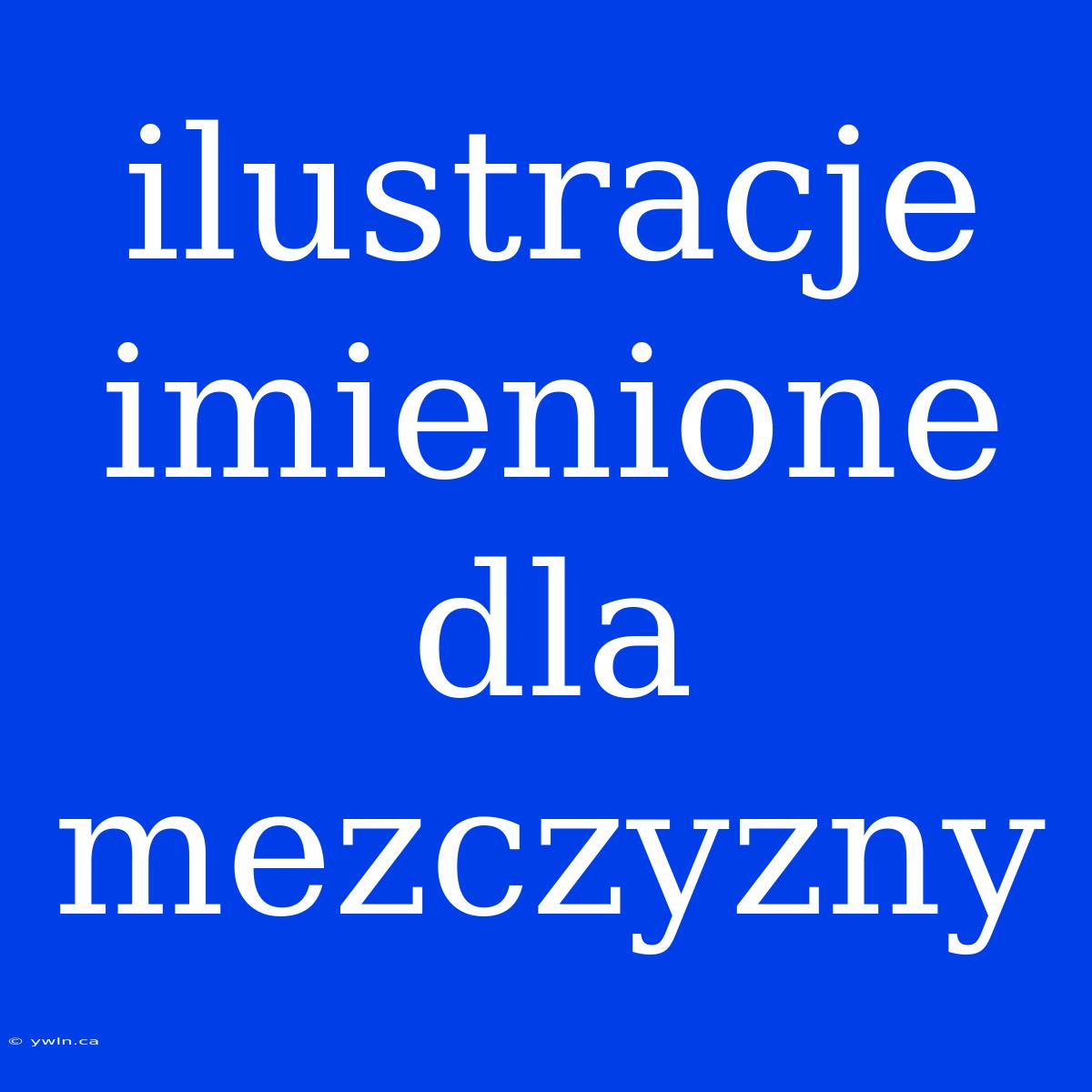 Ilustracje Imienione Dla Mezczyzny