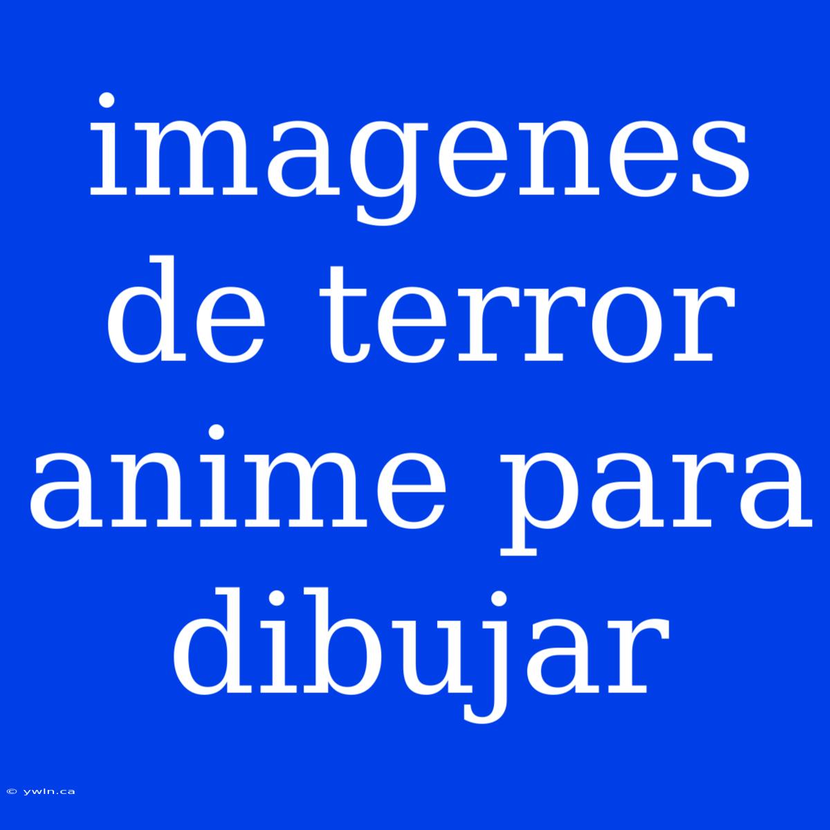 Imagenes De Terror Anime Para Dibujar