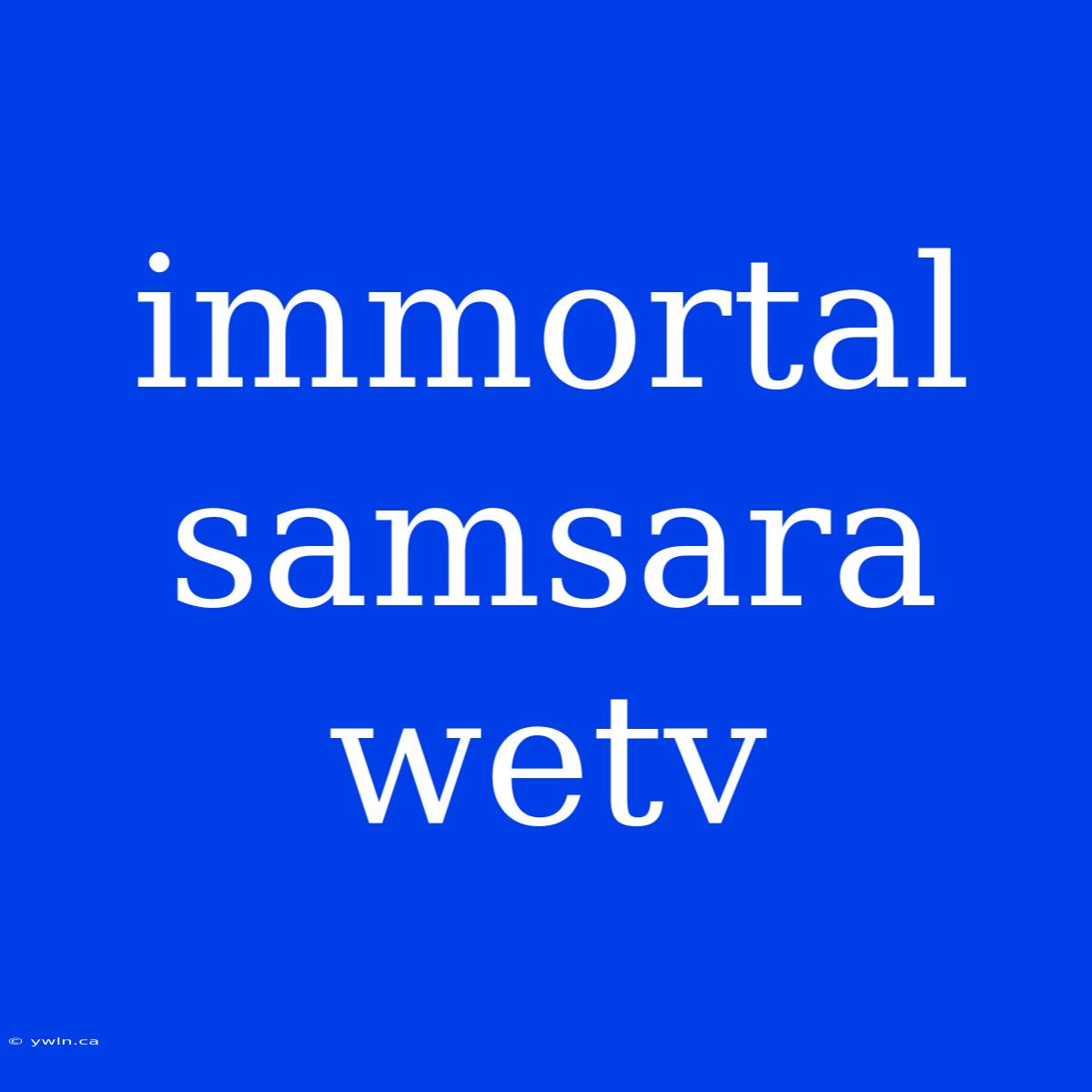 Immortal Samsara Wetv