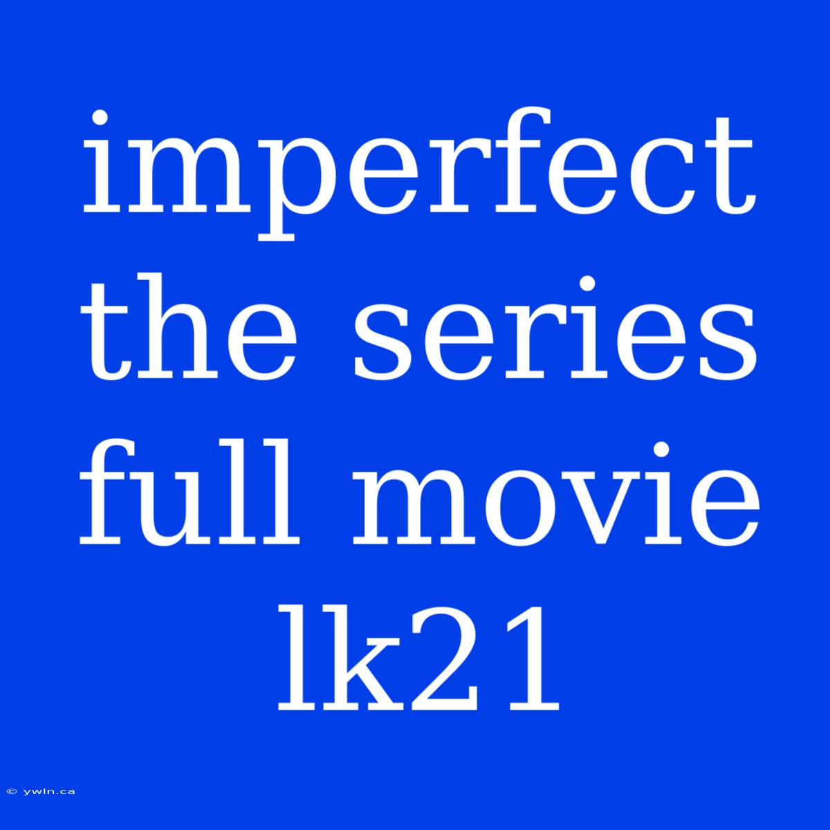 Imperfect The Series Full Movie Lk21