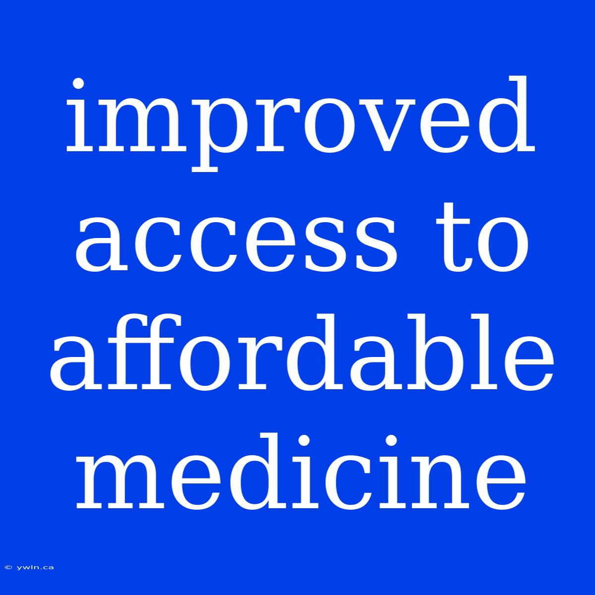 Improved Access To Affordable Medicine