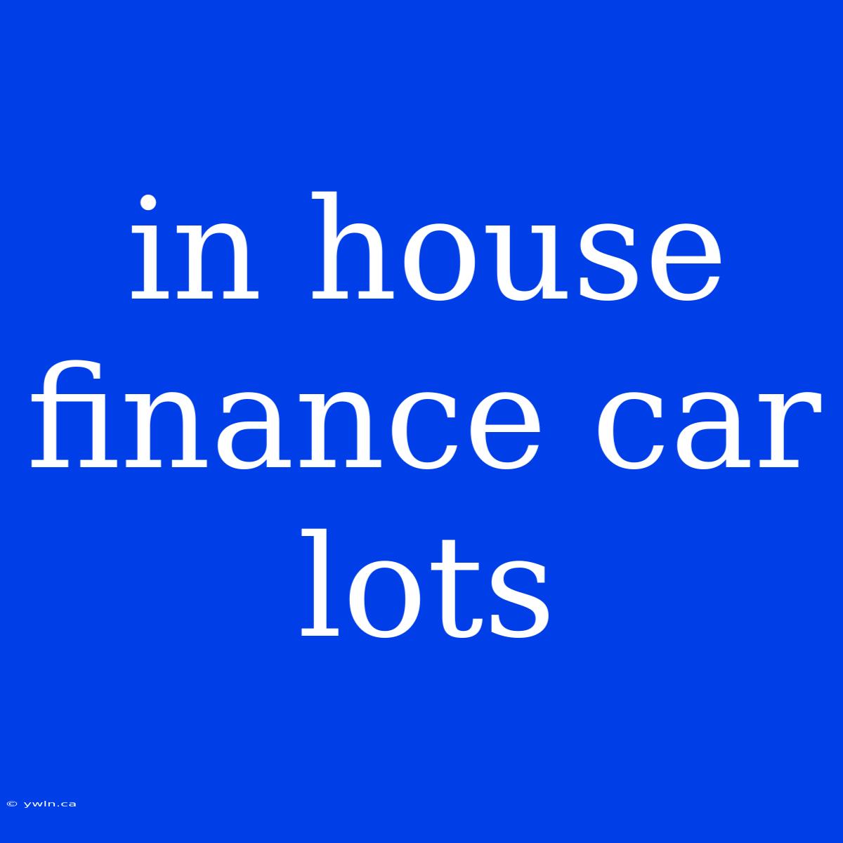 In House Finance Car Lots