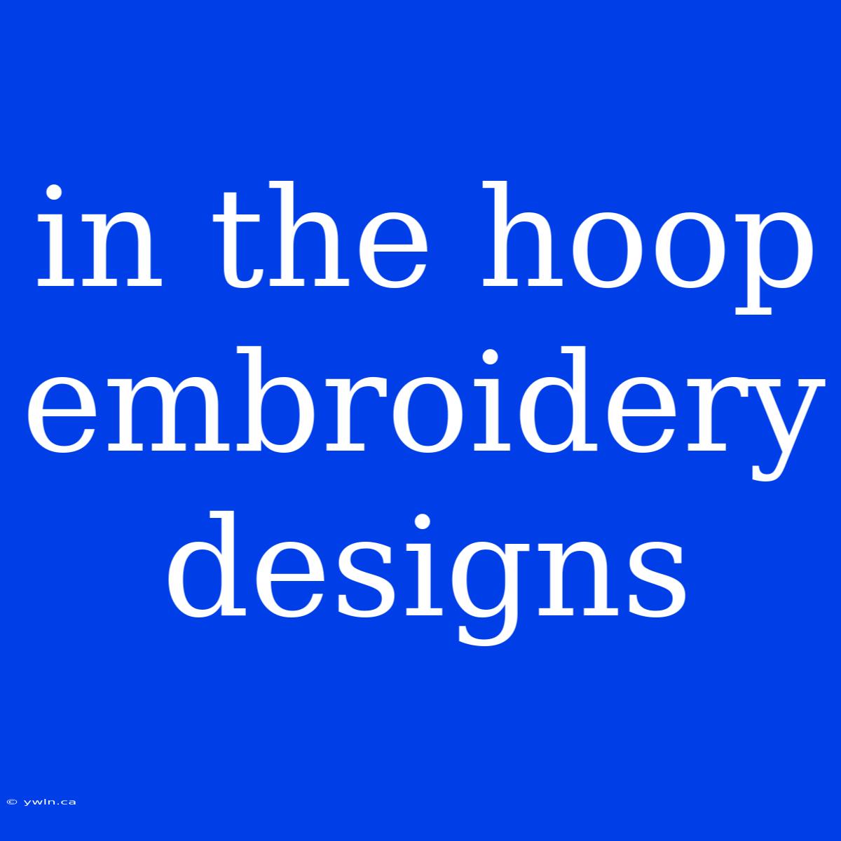 In The Hoop Embroidery Designs