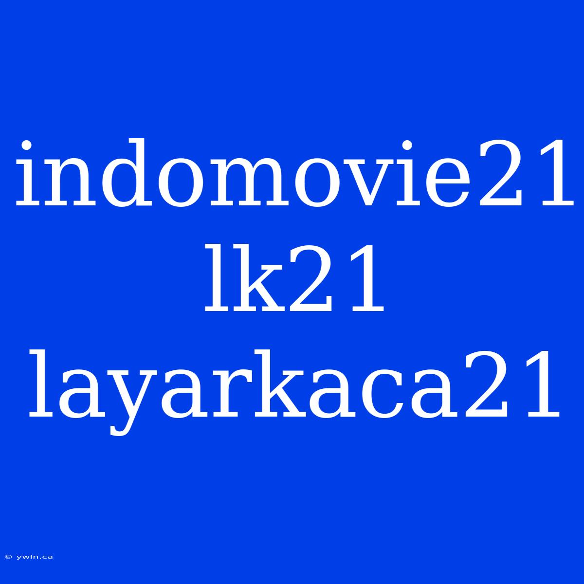 Indomovie21 Lk21 Layarkaca21