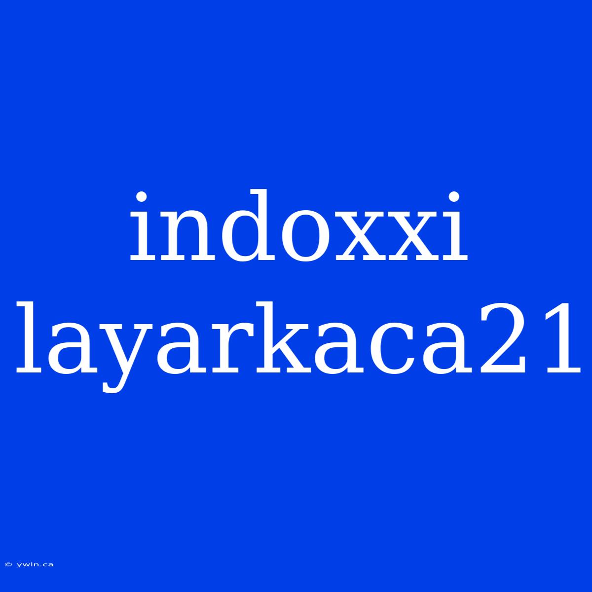 Indoxxi Layarkaca21