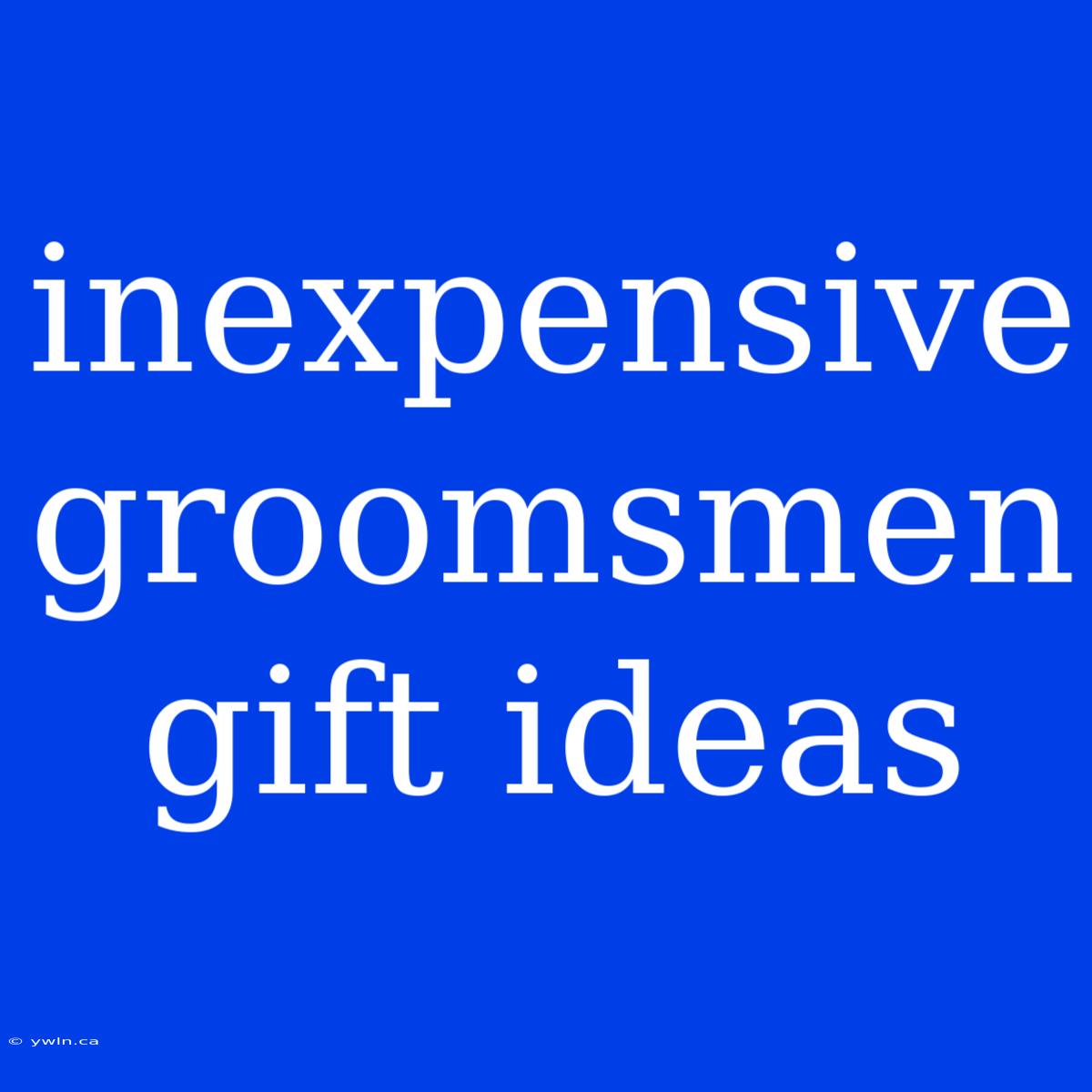 Inexpensive Groomsmen Gift Ideas