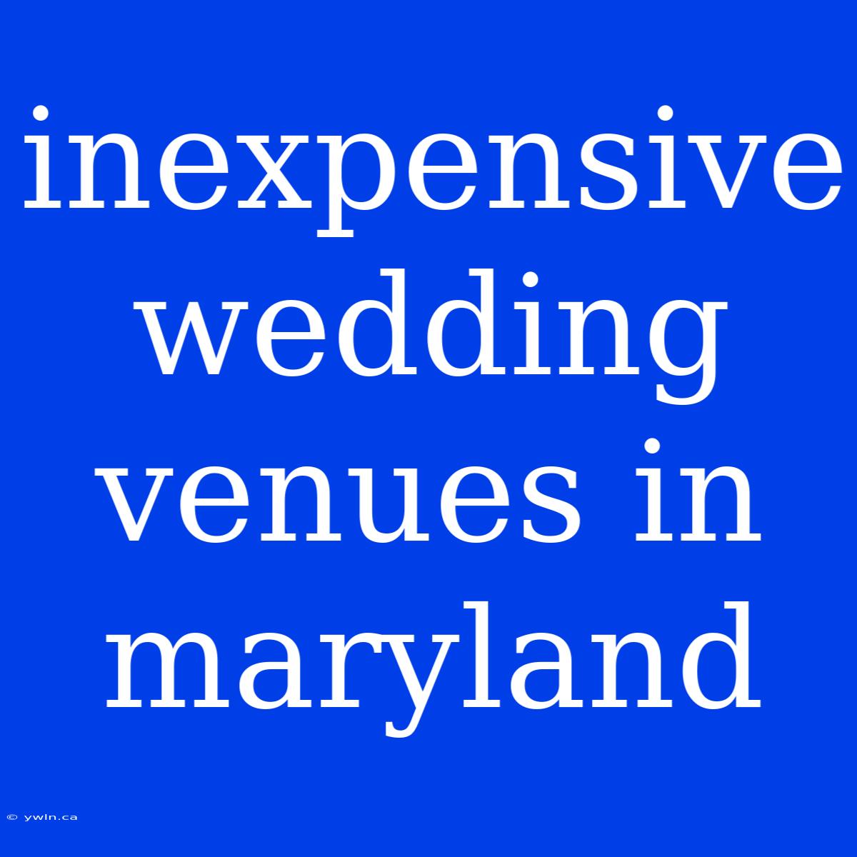 Inexpensive Wedding Venues In Maryland