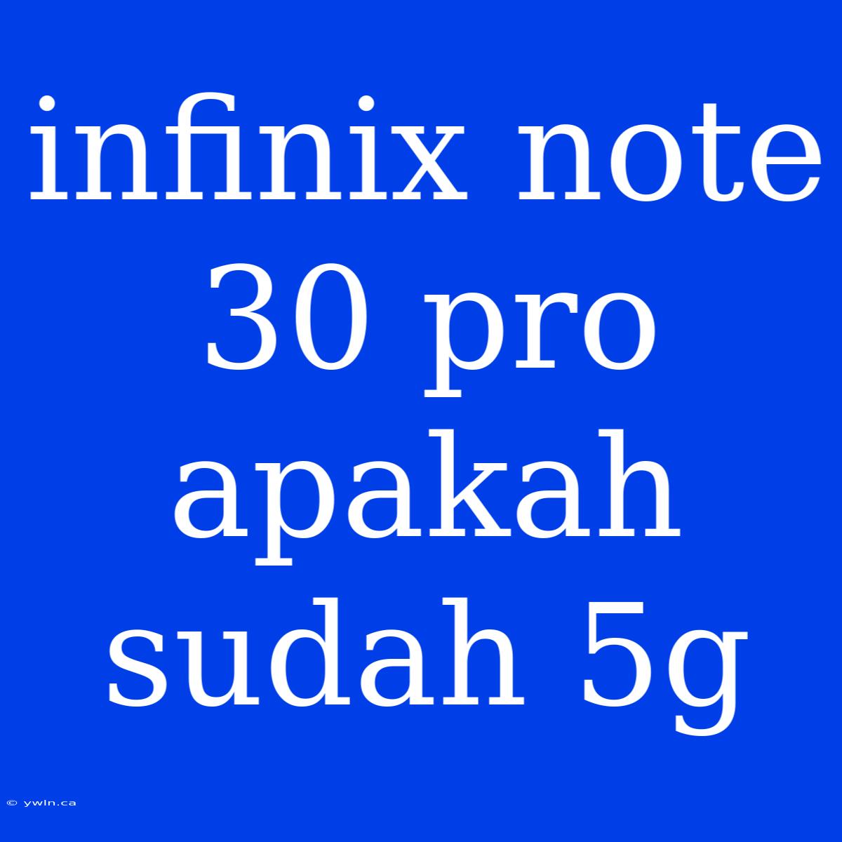 Infinix Note 30 Pro Apakah Sudah 5g