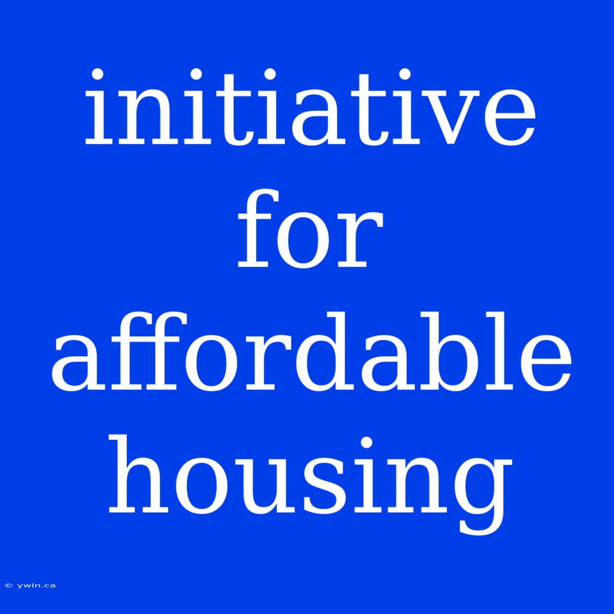 Initiative For Affordable Housing