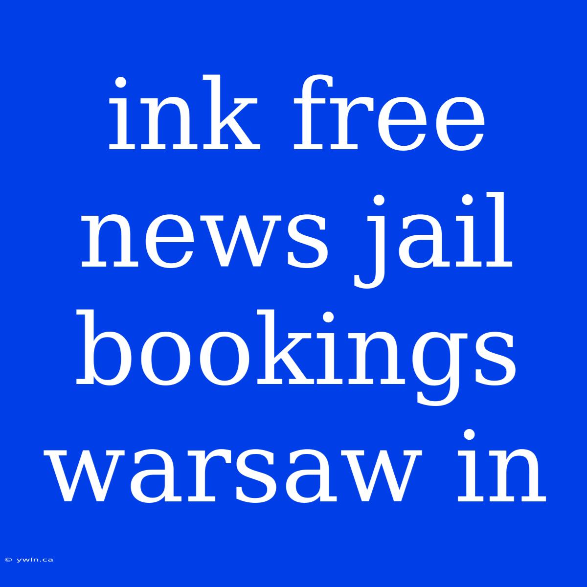 Ink Free News Jail Bookings Warsaw In