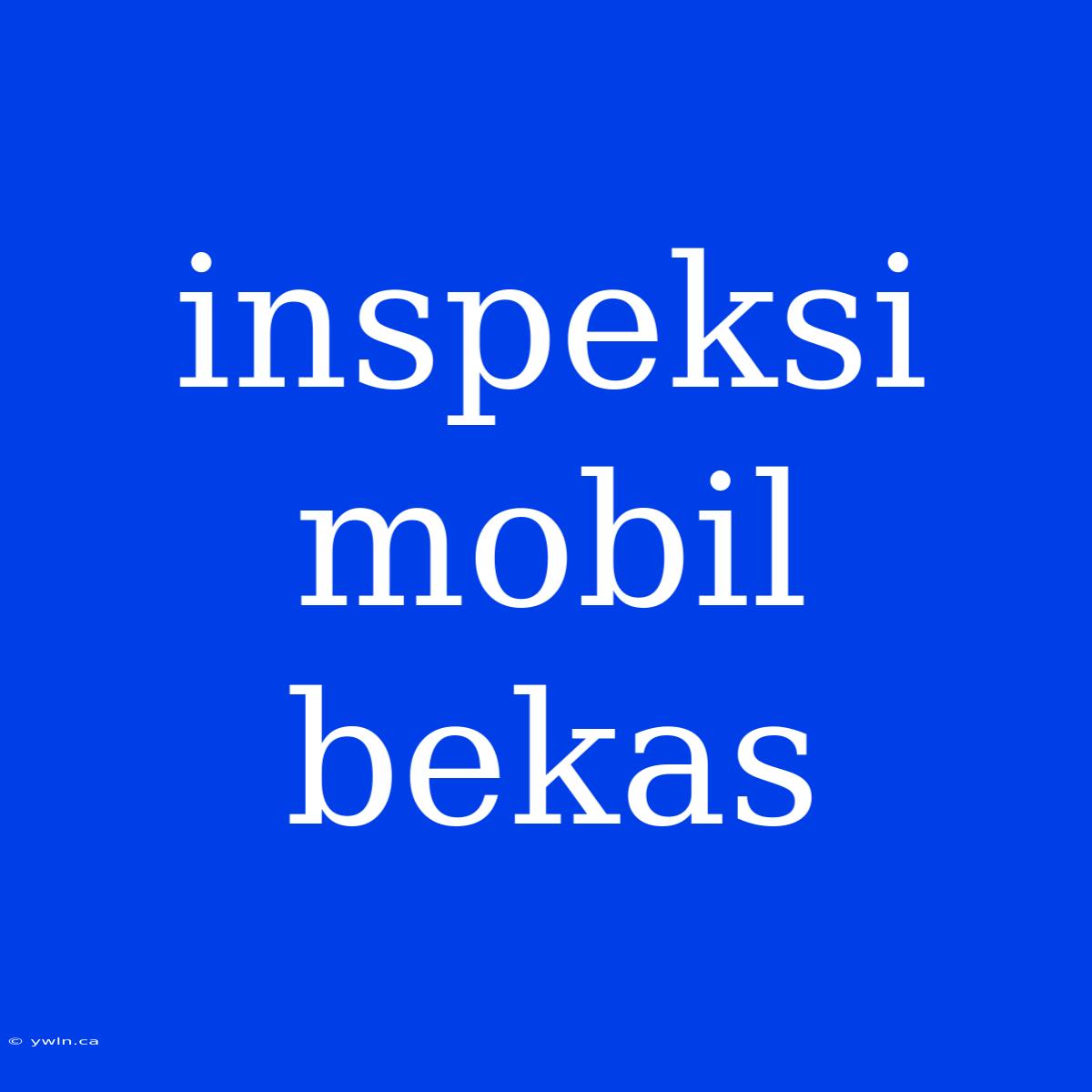 Inspeksi Mobil Bekas