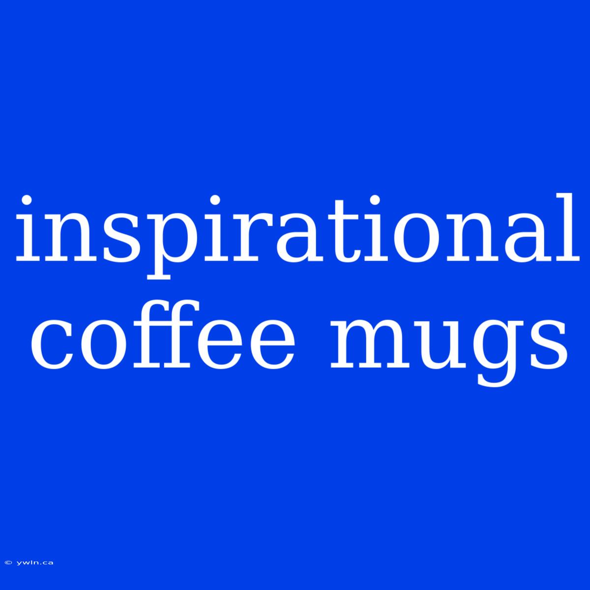 Inspirational Coffee Mugs