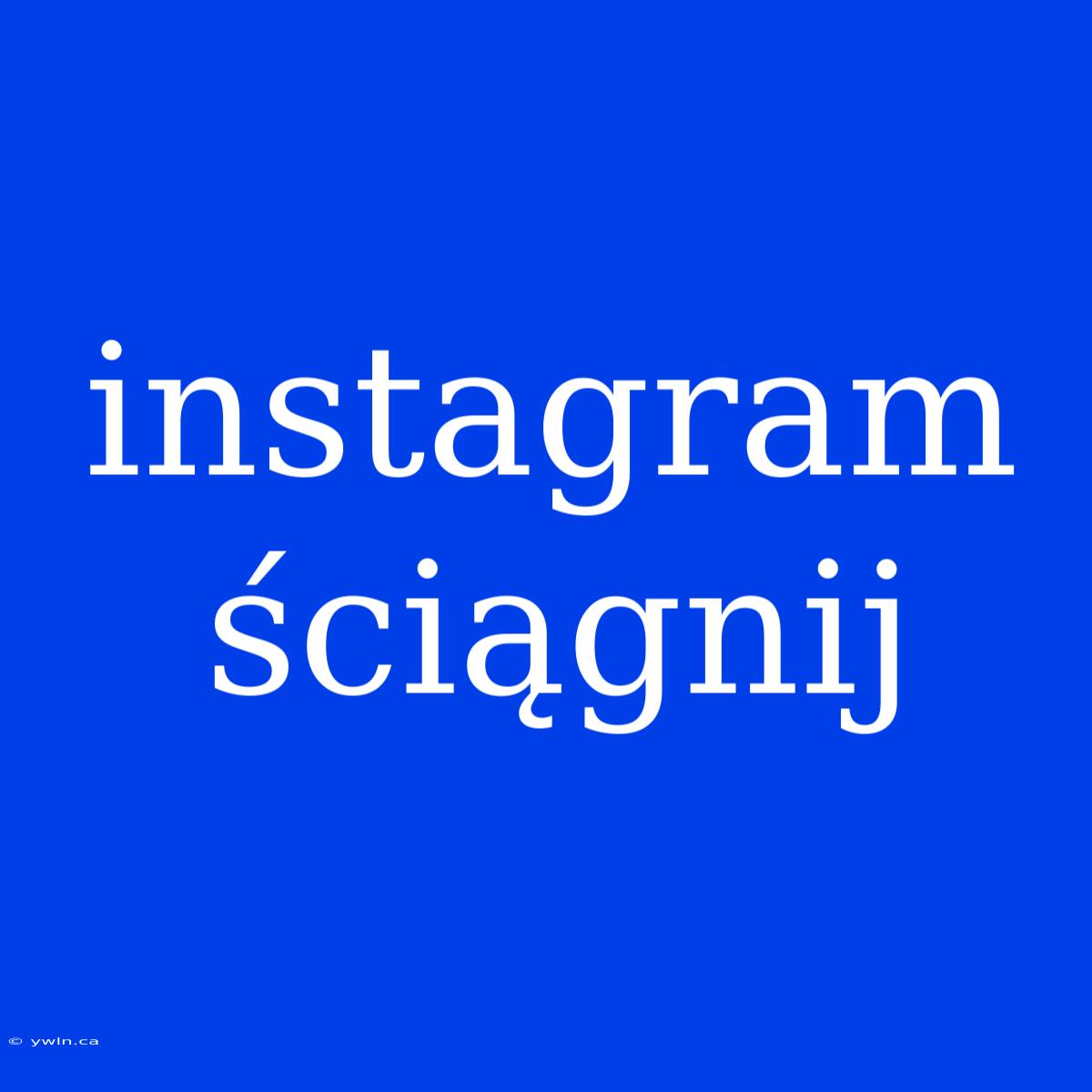 Instagram Ściągnij