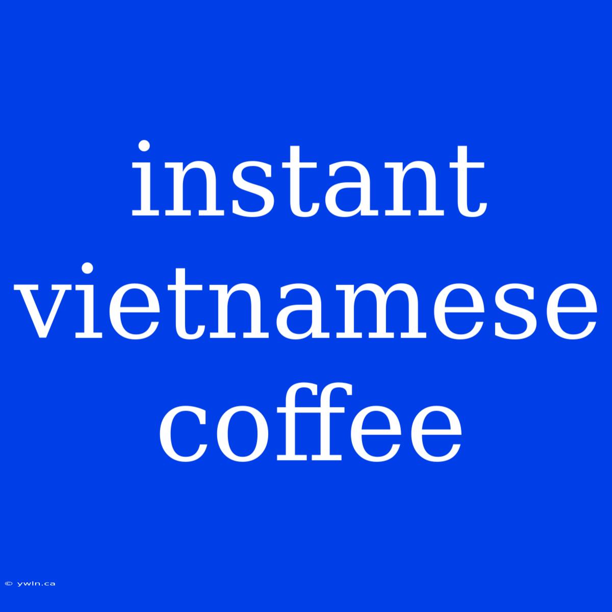 Instant Vietnamese Coffee