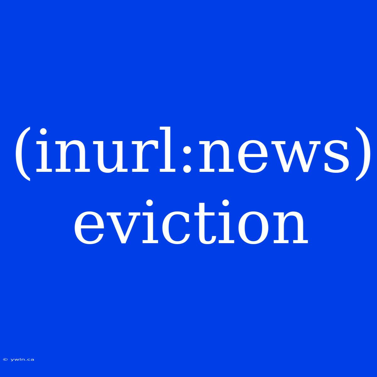 (inurl:news) Eviction