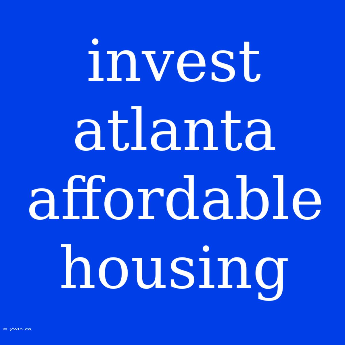 Invest Atlanta Affordable Housing