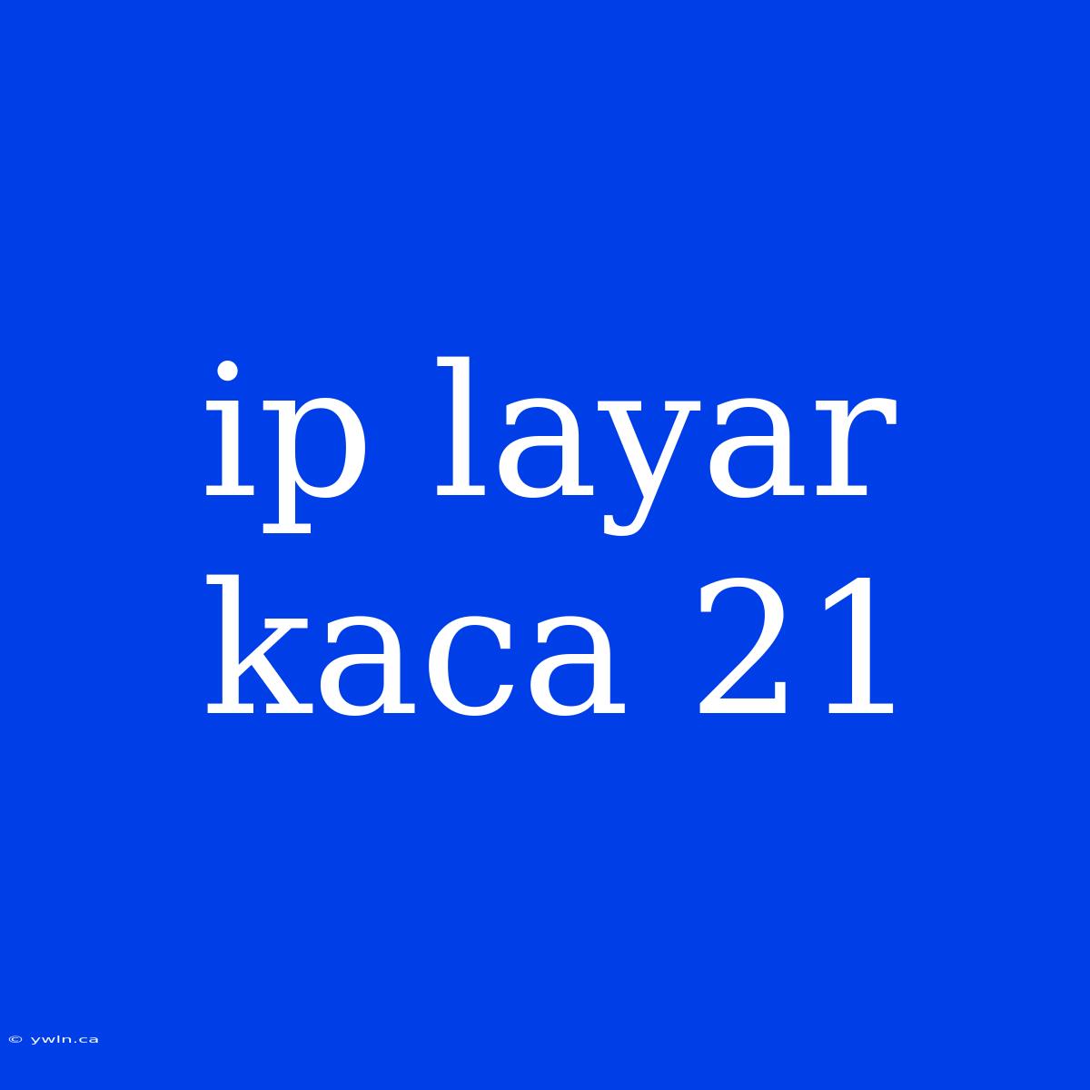 Ip Layar Kaca 21