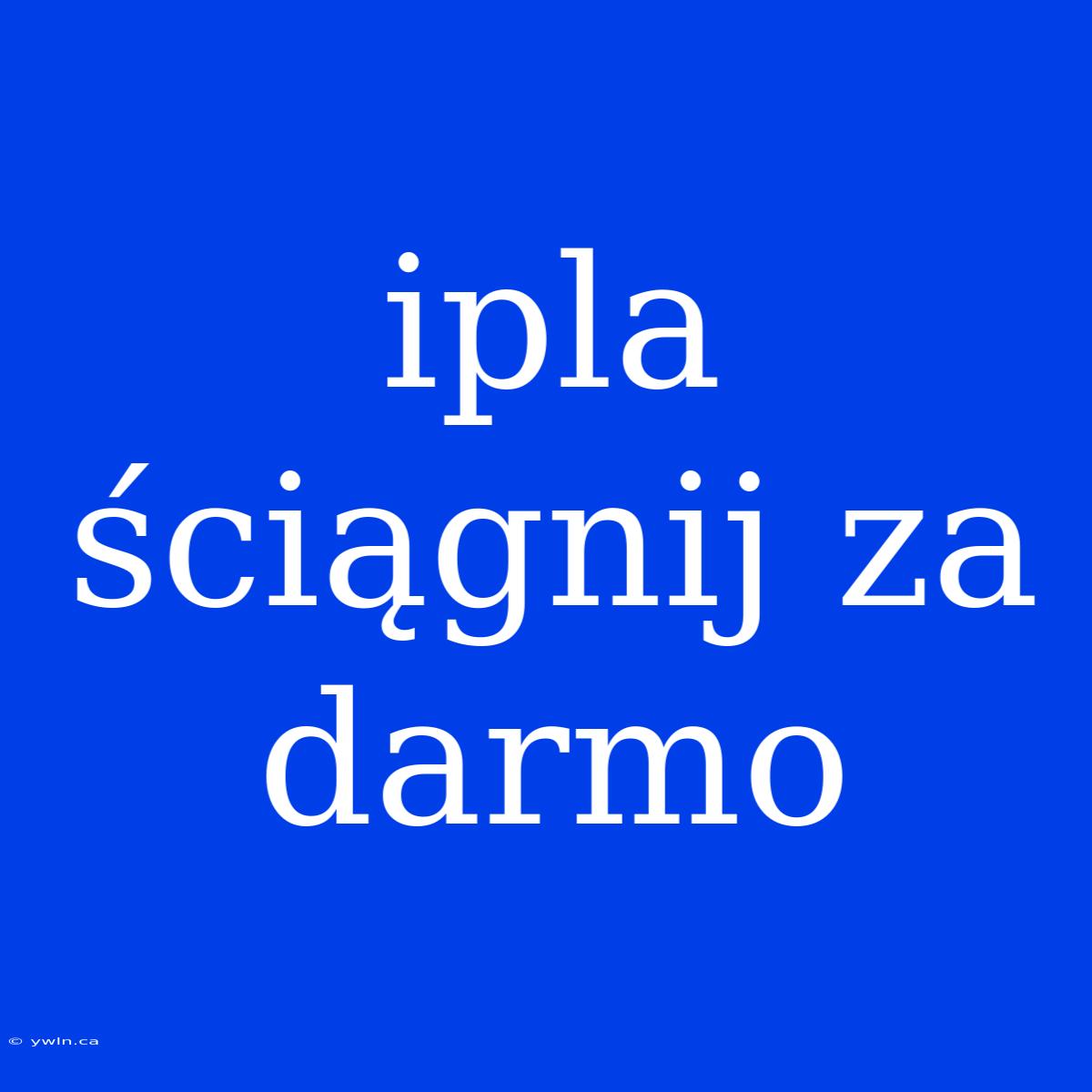 Ipla Ściągnij Za Darmo