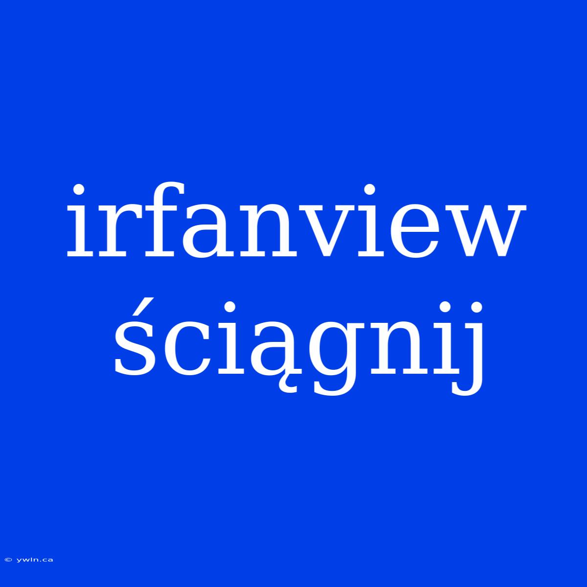 Irfanview Ściągnij