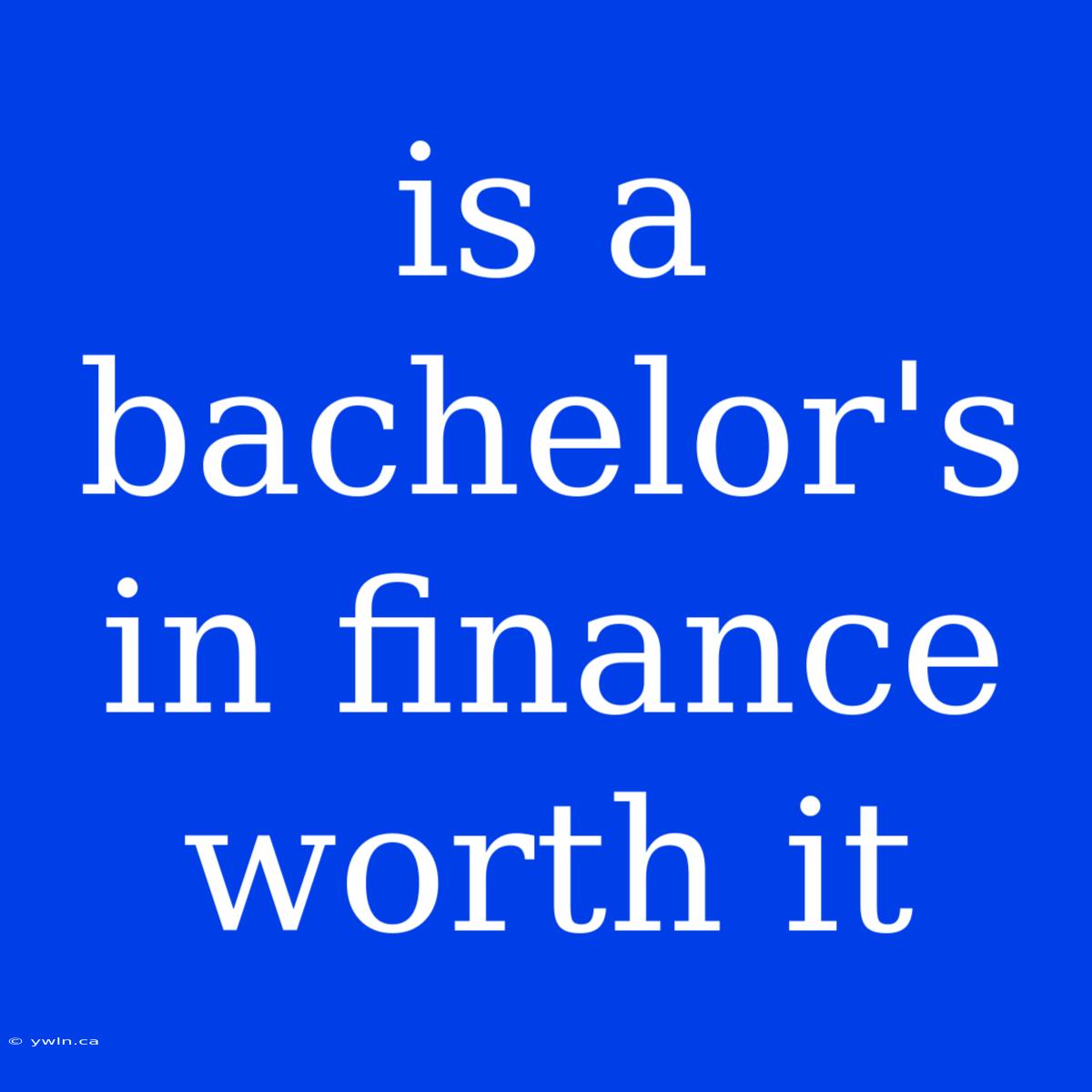 Is A Bachelor's In Finance Worth It